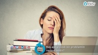 Baş ağrısı ciddi bir problemin nedeni midir? 