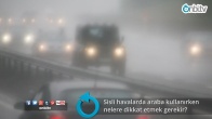 Sisli havalarda araba kullanırken nelere dikkat etmek gerekir?