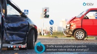 Trafik kazası yapanlara yardım ederken nelere dikkat etmeliyiz?