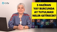 5 Haziran Yay Burcunda Ay Tutulması Karantinada Hangi Bilgiyi Verecek?