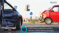 Trafik kazası yapanlara yardım ederken nelere dikkat etmeliyiz?