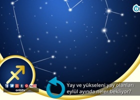 Yay ve yükseleni yay olanları eylül ayında neler bekliyor? 