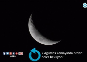 2 Ağustos Yeniayında bizleri neler bekliyor? 