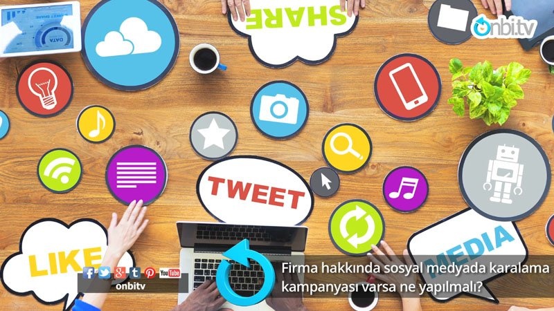 Firma hakkında sosyal medyada karalama kampanyası varsa ne yapılmalı?