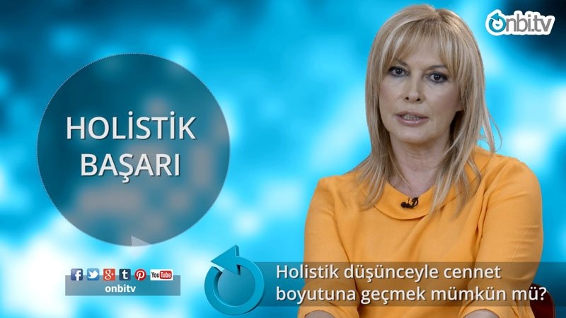 Holistik düşünceyle cennet boyutuna geçmek mümkün mü?
