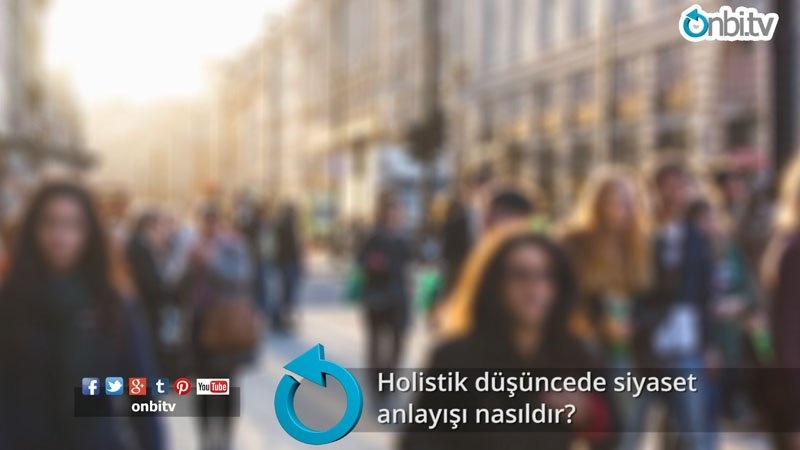 Holistik düşüncede siyaset anlayışı nasıldır?