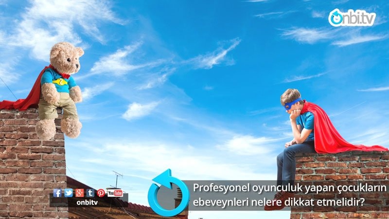 Profesyonel oyunculuk yapan çocukların ebeveynleri nelere dikkat etmelidir?
