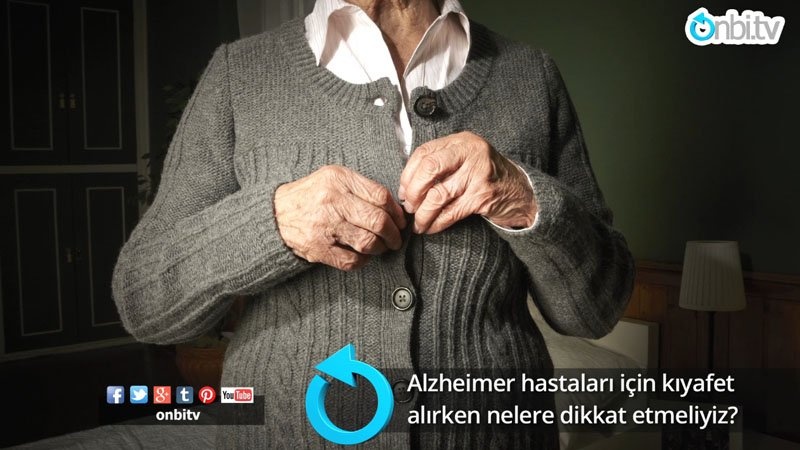 Alzheimer hastaları için kıyafet alırken nelere dikkat etmeliyiz?