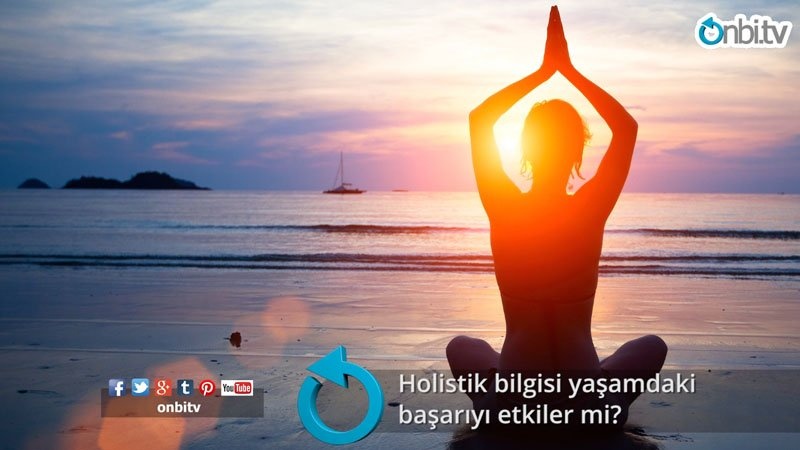 Holistik bilgisi yaşamdaki başarıyı etkiler mi?