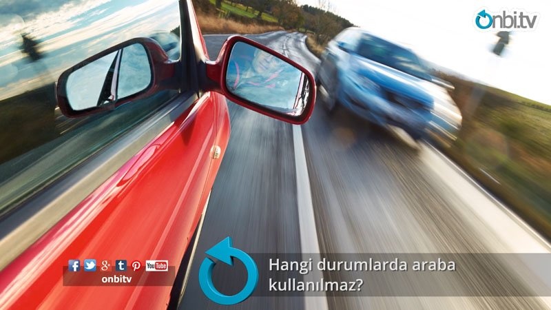 Hangi durumlarda araba kullanılmaz?