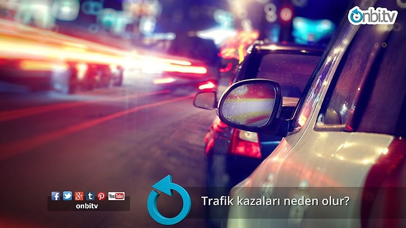 Trafik kazaları neden olur?