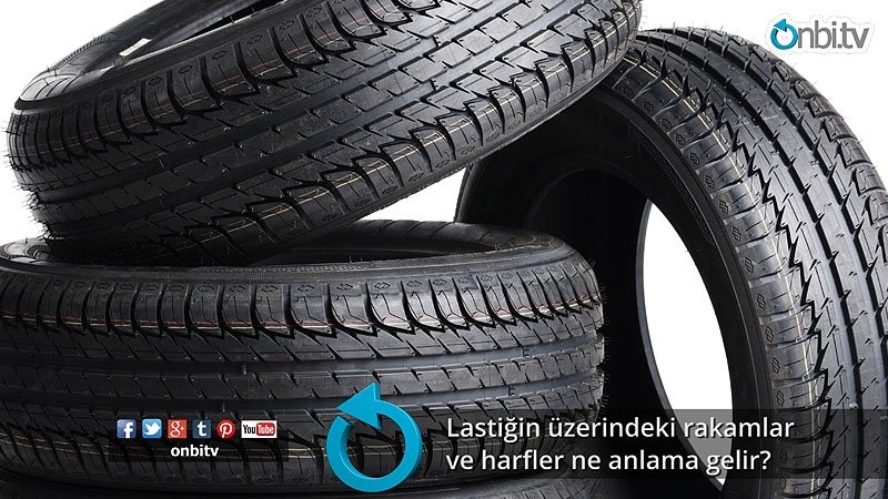 Lastiğin üzerindeki rakamlar ve harfler ne anlama gelir?