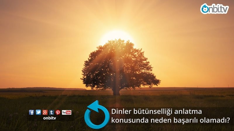 Dinler bütünselliği anlatma konusunda neden başarılı olamadı?