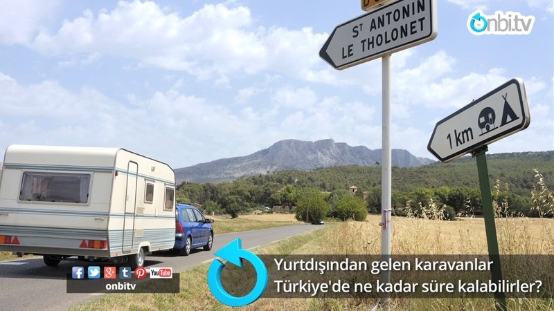 Yabancı karavanlar Türkiye'de ne kadar süre kalabilirler?