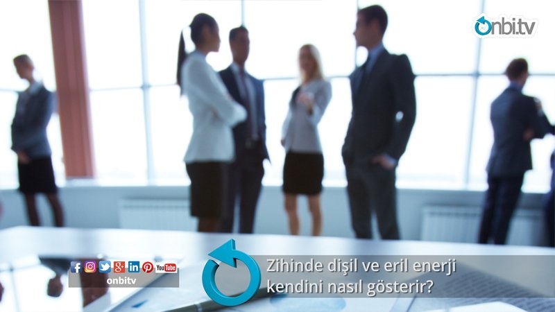 Zihinde dişil ve eril enerji kendini nasıl gösterir? 