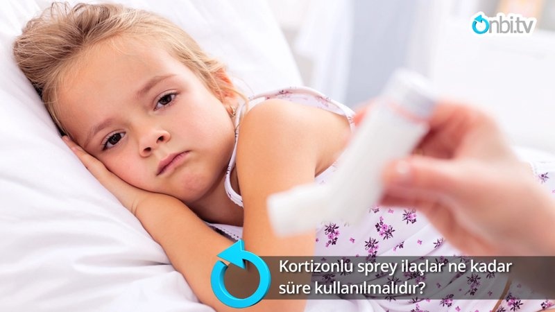 Kortizonlu sprey ilaçlar ne kadar süre kullanılmalıdır?