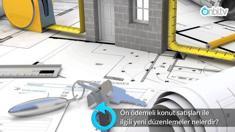 Ön ödemeli konut satışları ile ilgili yeni düzenlemeler nelerdir? 