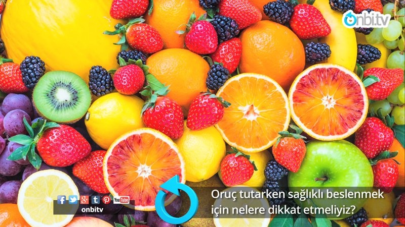 Oruç tutarken sağlıklı beslenmek için nelere dikkat etmeliyiz?