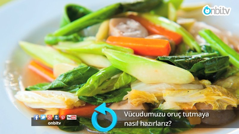 Vücudumuzu oruç tutmaya nasıl hazırlarız?